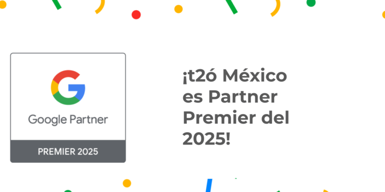 t2ó México renueva su distintivo como Google Partner Premier por cuarto año consecutivo